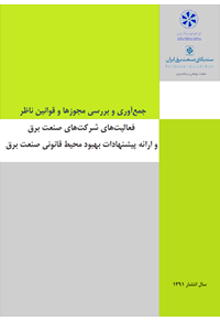 جمع آوری و بررسی مجوزها و قوانین ناظر بر فعالیتهای شرکتهای صنعت برق و ارائه پیشنهادات بهبود محیط قانونی صنعت برق